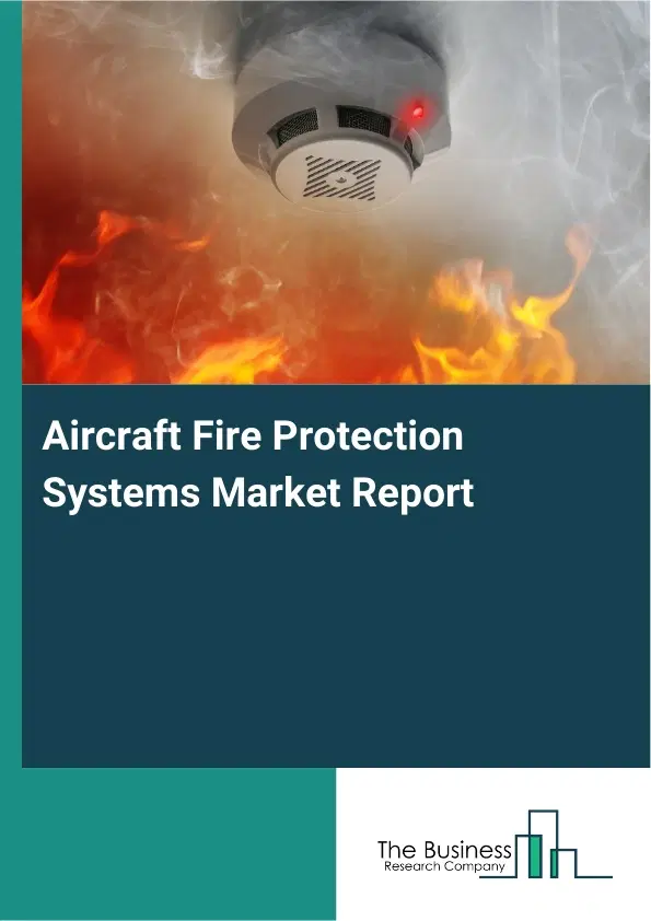 Global Aircraft Fire Protection Systems Market Report 2026 Global Aircraft Fire Protection Systems Market Report 2026