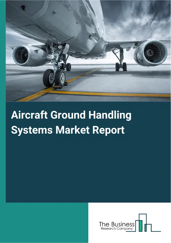 Global Aircraft Ground Handling Systems Market Report 2026 Global Aircraft Ground Handling Systems Market Report 2026
