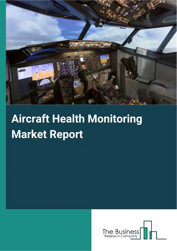Global Aircraft Health Monitoring Market Report 2026 Global Aircraft Health Monitoring Market Report 2026