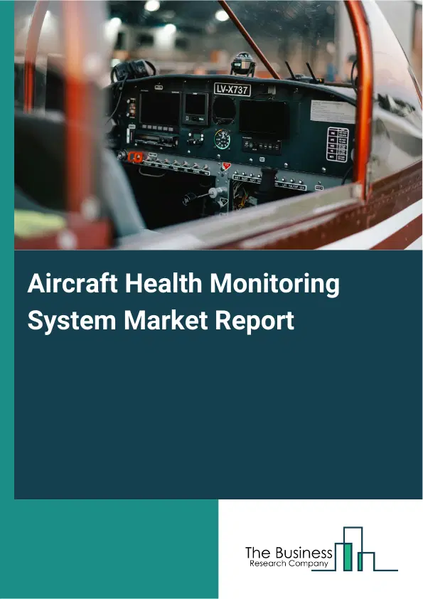 Global Aircraft Health Monitoring System Market Report 2026 Global Aircraft Health Monitoring System Market Report 2026