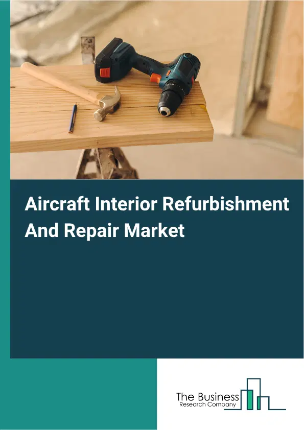 Aircraft Interior Refurbishment And Repair Market Report 2026 Aircraft Interior Refurbishment And Repair Market Report 2026