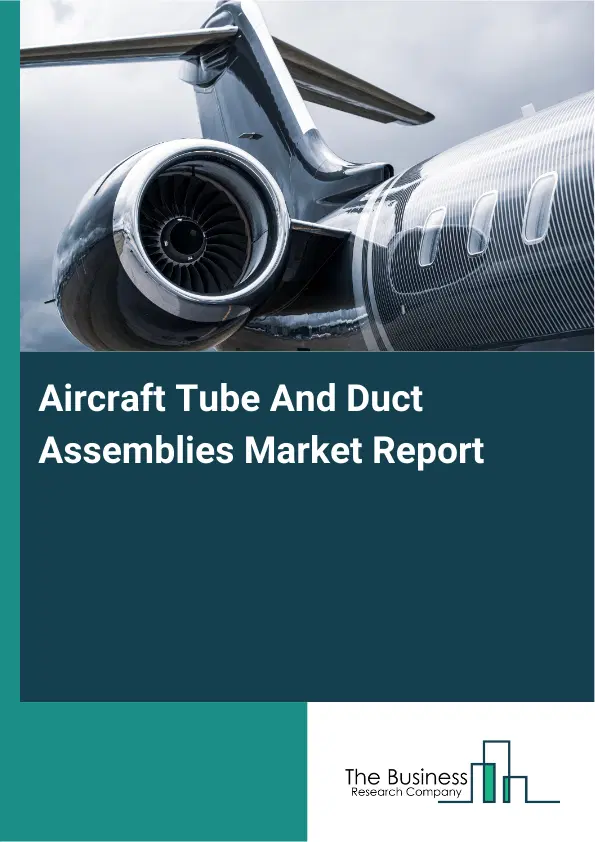 Global Aircraft Tube And Duct Assemblies Market Report 2026 Global Aircraft Tube And Duct Assemblies Market Report 2026