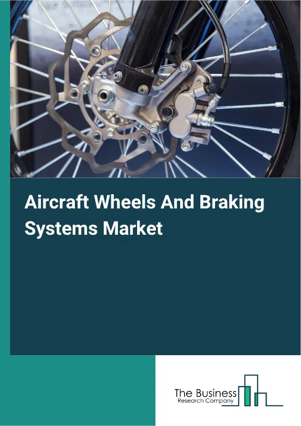 Aircraft Wheels And Braking Systems Market Report 2026 Aircraft Wheels And Braking Systems Market Report 2026