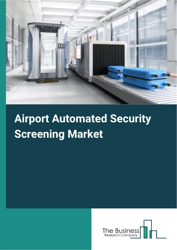 Airport Automated Security Screening Market Report 2026 Airport Automated Security Screening Market Report 2026