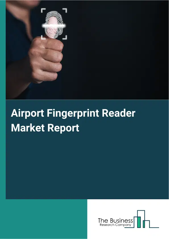 Global Airport Fingerprint Reader Market Report 2026 Global Airport Fingerprint Reader Market Report 2026