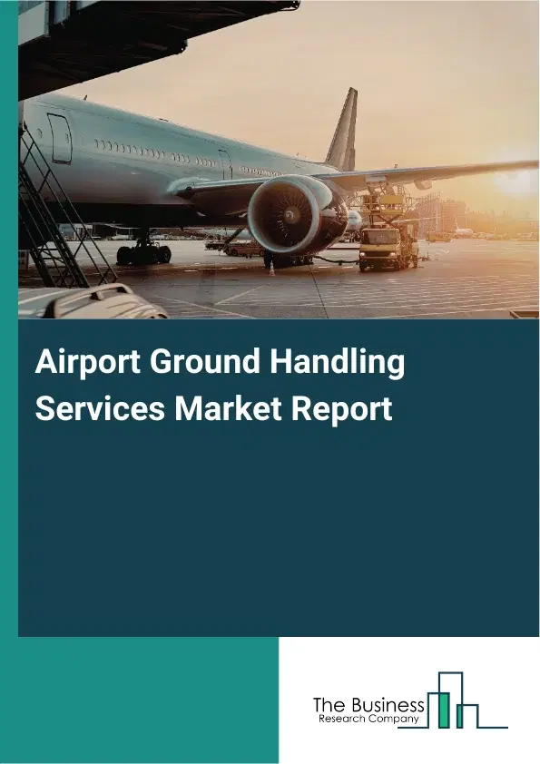 Global Airport Ground Handling Services Market Report 2026 Global Airport Ground Handling Services Market Report 2026