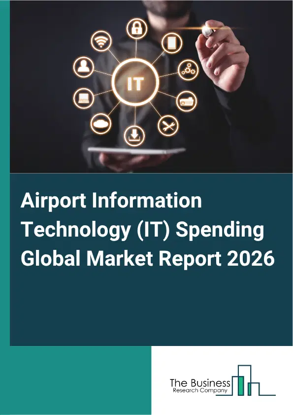 Airport Information Technology (IT) Spending Market Report 2026 Airport Information Technology (IT) Spending Market Report 2026
