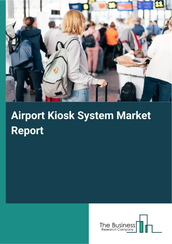 Global Airport Kiosk System Market Report 2026 Global Airport Kiosk System Market Report 2026