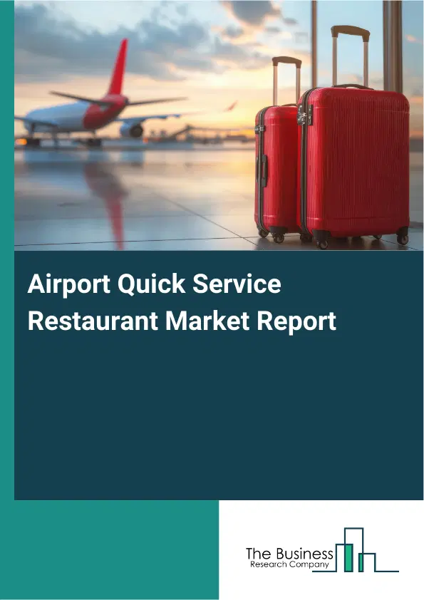 Global Airport Quick Service Restaurant Market Report 2026 Global Airport Quick Service Restaurant Market Report 2026