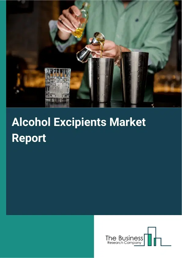 Global Alcohol Excipients Market Report 2026 Global Alcohol Excipients Market Report 2026