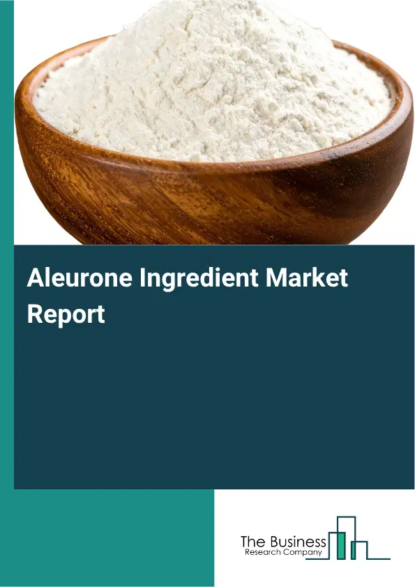 Aleurone Ingredient Market Report 2026 Aleurone Ingredient Market Report 2026