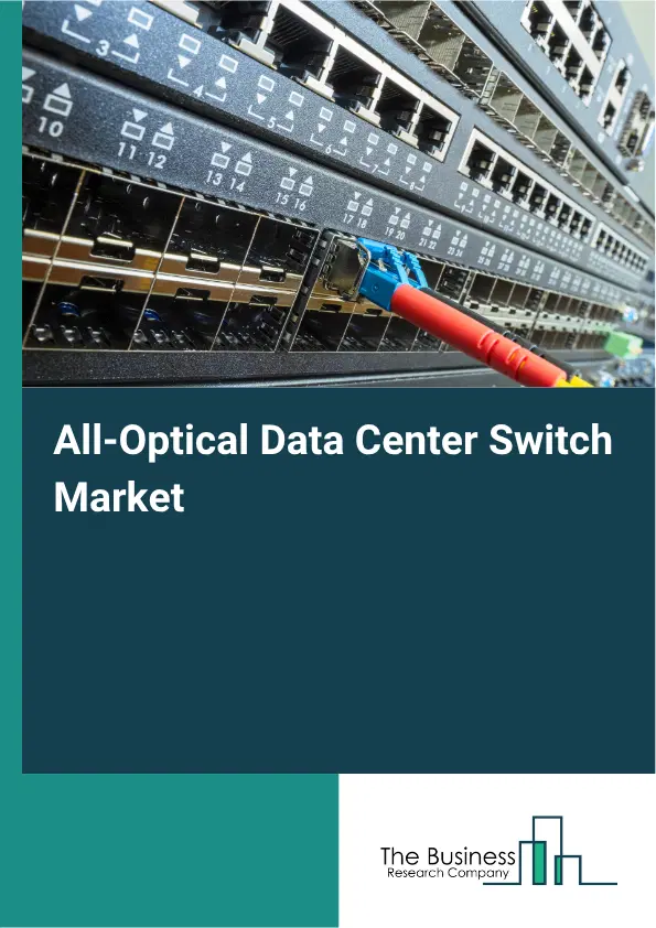 All-Optical Data Center Switch Market Report 2026 All-Optical Data Center Switch Market Report 2026