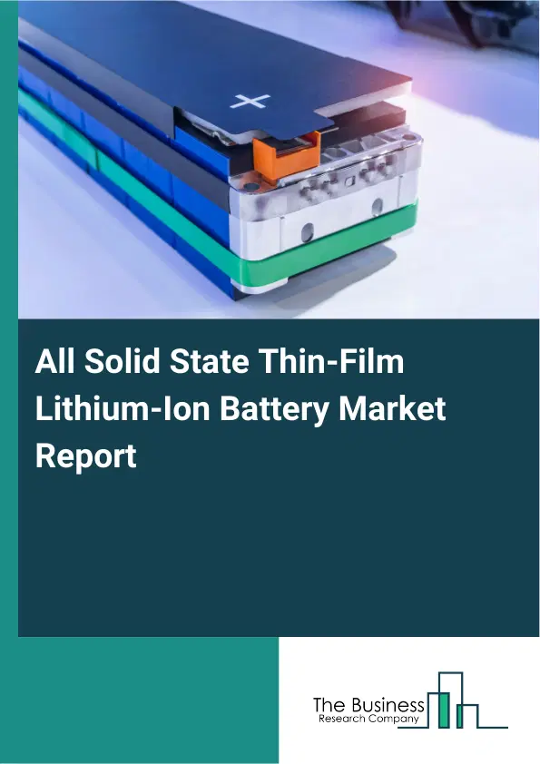 Global All Solid State Thin-Film Lithium-Ion Battery Market Report 2026 Global All Solid State Thin-Film Lithium-Ion Battery Market Report 2026
