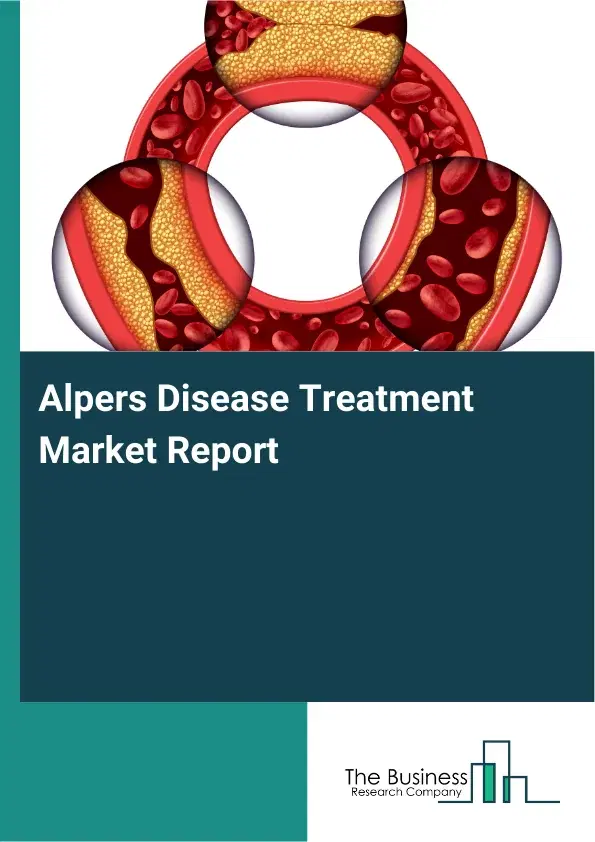 Global Alpers Disease Treatment Market Report 2026 Global Alpers Disease Treatment Market Report 2026