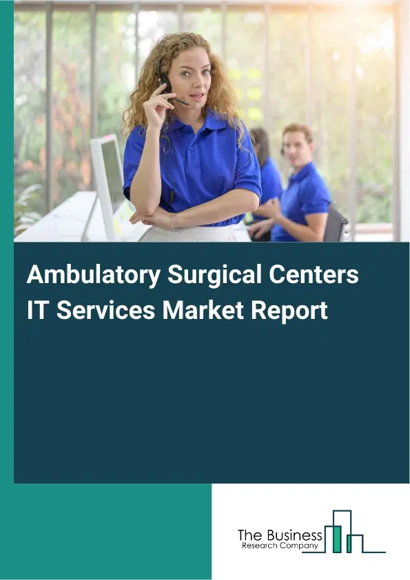 Global Ambulatory Surgical Centers IT Services Market Report 2026 Global Ambulatory Surgical Centers IT Services Market Report 2026
