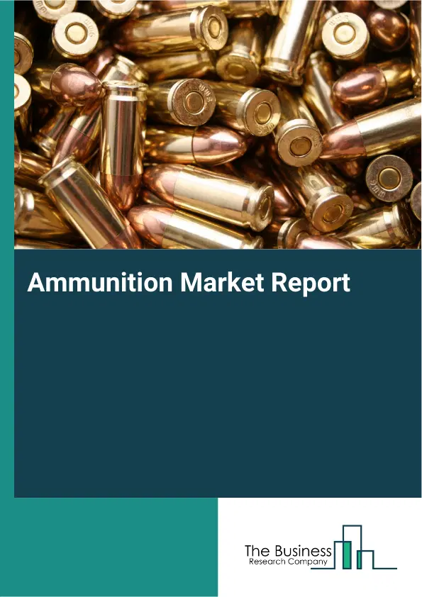 Global Ammunition Market Report 2026 Global Ammunition Market Report 2026