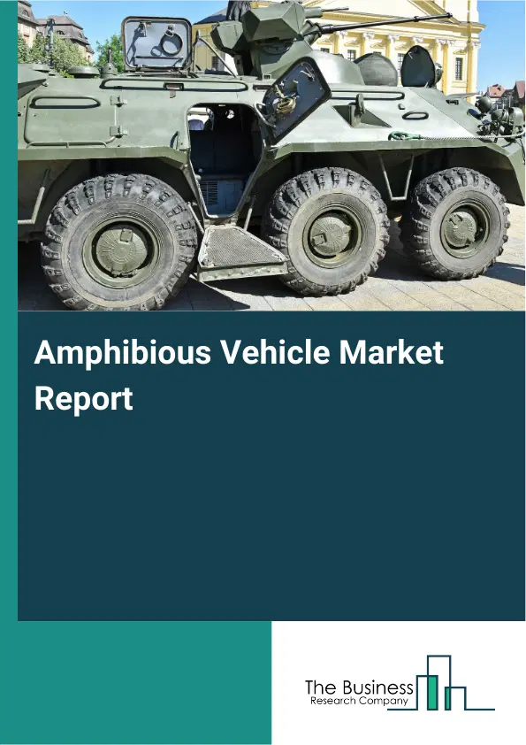 Global Amphibious Vehicle Market Report 2026 Global Amphibious Vehicle Market Report 2026