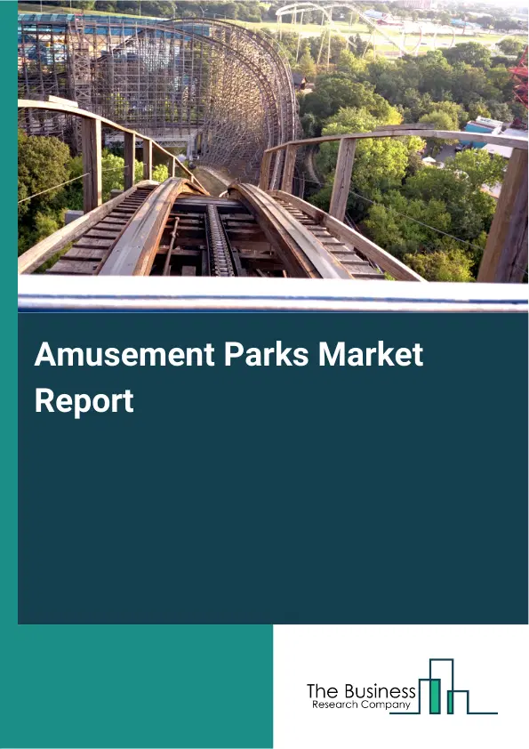 Global Amusement Parks Market Report 2026 Global Amusement Parks Market Report 2026