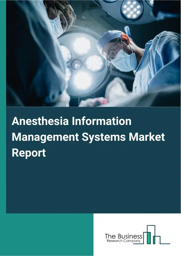 Global Anesthesia Information Management Systems Market Report 2026 Global Anesthesia Information Management Systems Market Report 2026