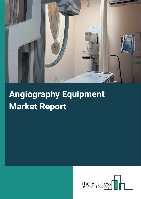 Global Angiography Equipment Market Report 2026 Global Angiography Equipment Market Report 2026