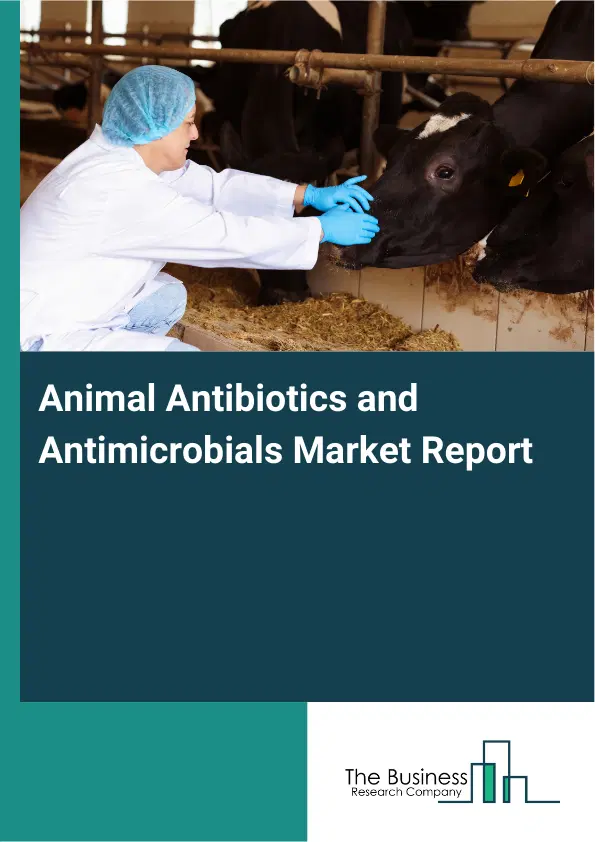 Global Animal Antibiotics and Antimicrobials Market Report 2026 Global Animal Antibiotics and Antimicrobials Market Report 2026