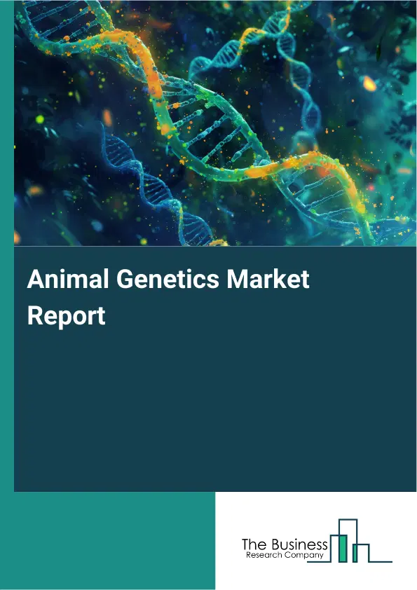 Global Animal Genetics Market Report 2026 Global Animal Genetics Market Report 2026