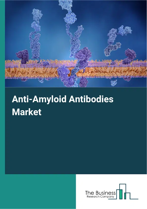 Anti-Amyloid Antibodies Market Report 2026 Anti-Amyloid Antibodies Market Report 2026