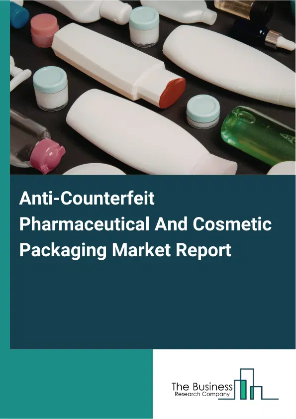 Global Anti-Counterfeit Pharmaceutical And Cosmetic Packaging Market Report 2026 Global Anti-Counterfeit Pharmaceutical And Cosmetic Packaging Market Report 2026