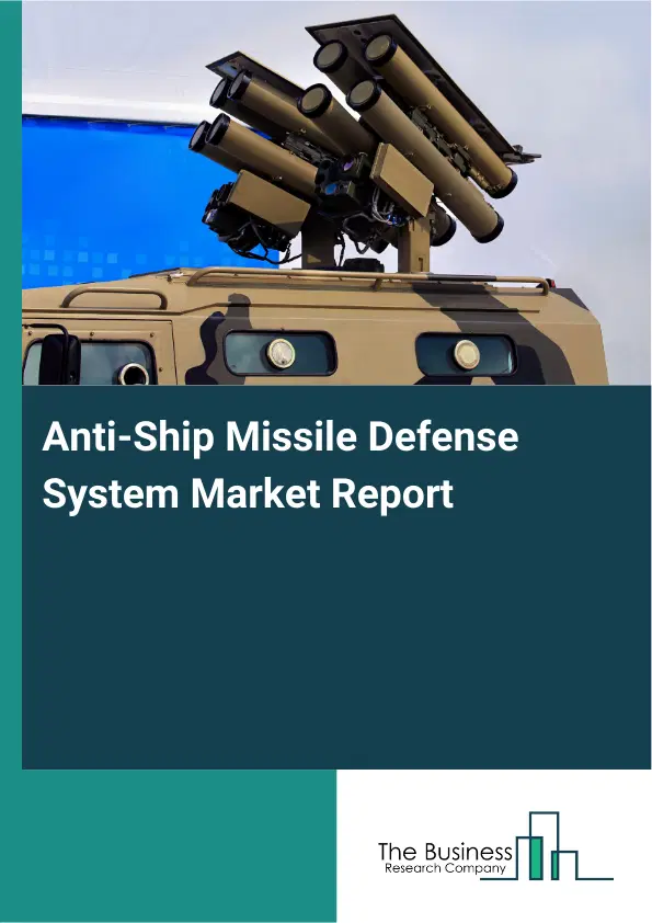 Global Anti-Ship Missile Defense System Market Report 2026 Global Anti-Ship Missile Defense System Market Report 2026