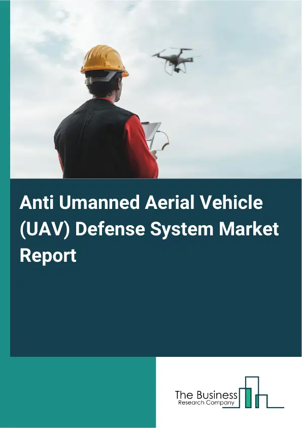 Global Anti Umanned Aerial Vehicle (UAV) Defense System Market Report 2026 Global Anti Umanned Aerial Vehicle (UAV) Defense System Market Report 2026