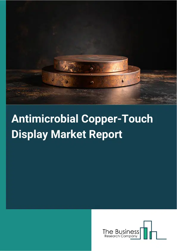Global Antimicrobial Copper-Touch Display Market Report 2026 Global Antimicrobial Copper-Touch Display Market Report 2026
