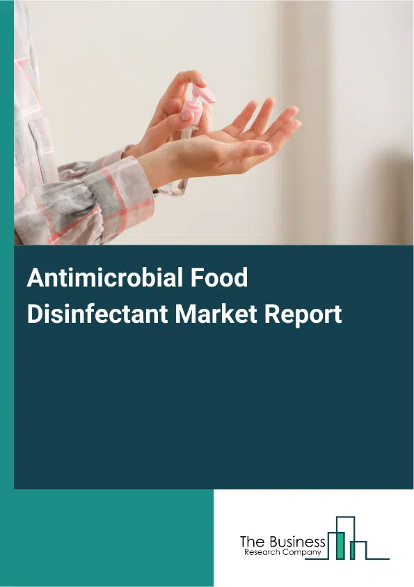 Antimicrobial Food Disinfectant Market Report 2026 Antimicrobial Food Disinfectant Market Report 2026