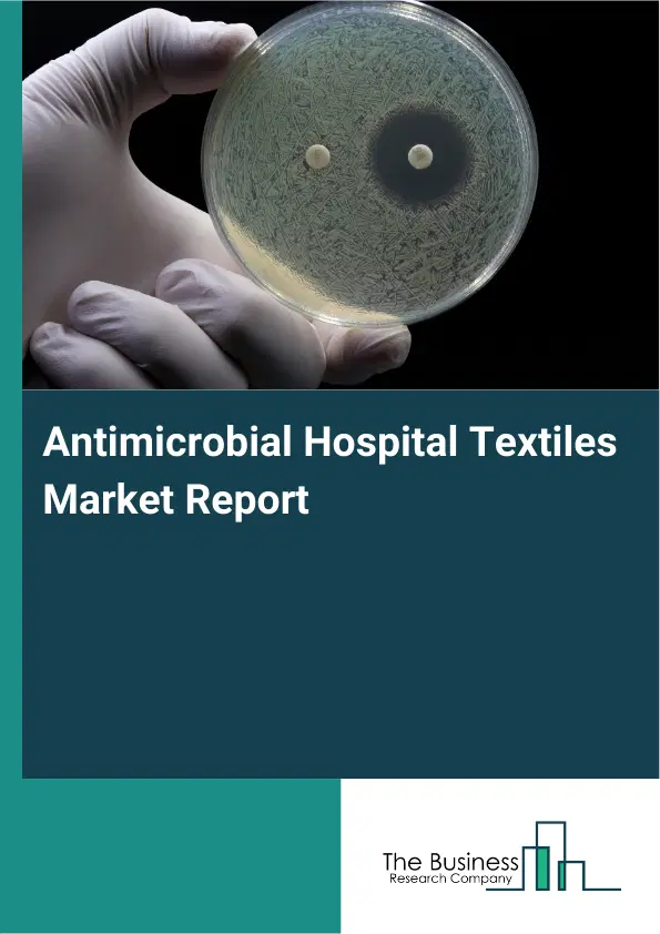 Global Antimicrobial Hospital Textiles Market Report 2026 Global Antimicrobial Hospital Textiles Market Report 2026