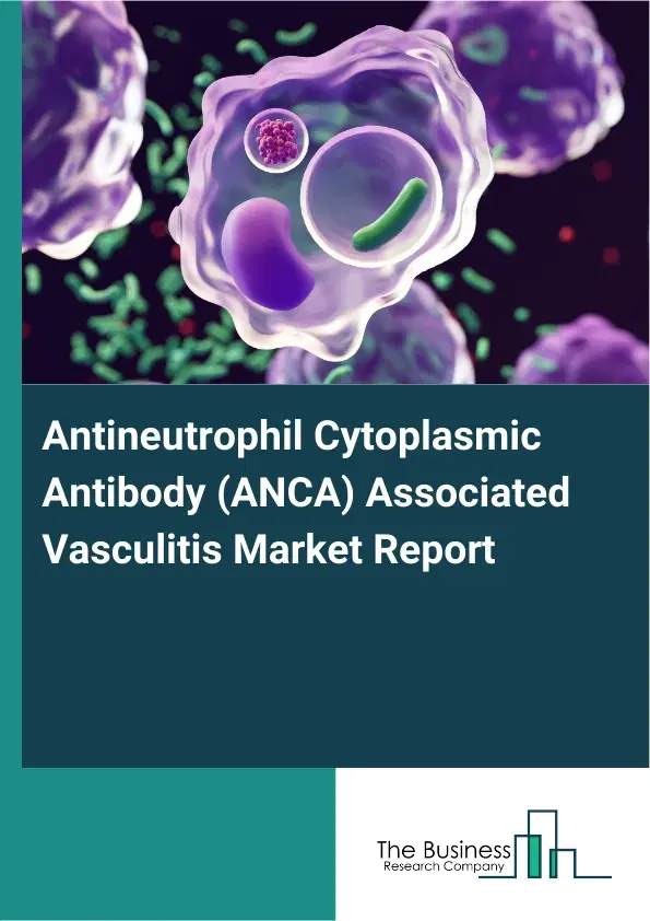 Global Antineutrophil Cytoplasmic Antibody (ANCA) Associated Vasculitis Market Report 2026 Global Antineutrophil Cytoplasmic Antibody (ANCA) Associated Vasculitis Market Report 2026