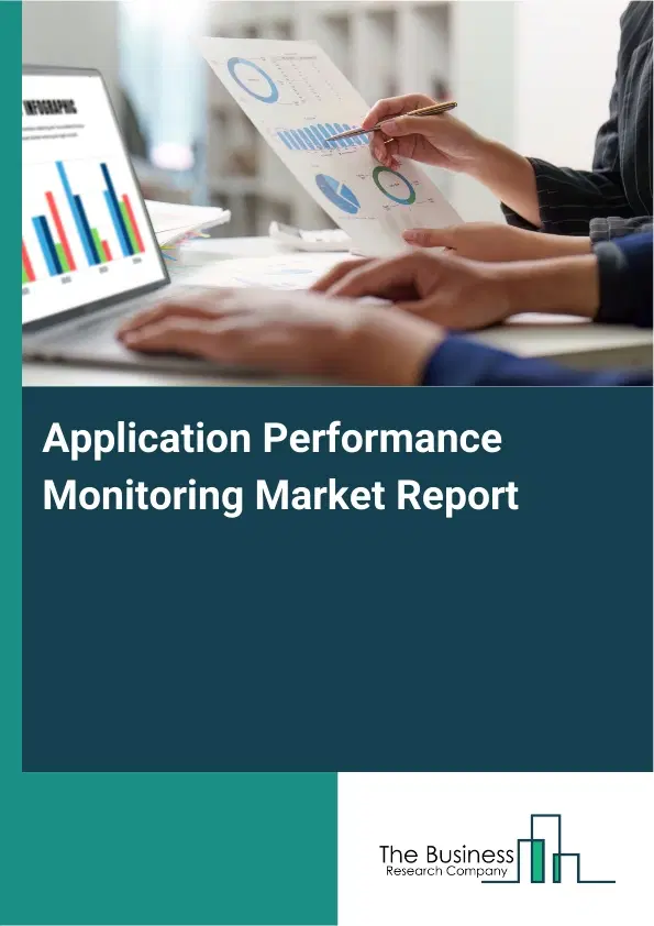 Global Application Performance Monitoring Market Report 2026 Global Application Performance Monitoring Market Report 2026