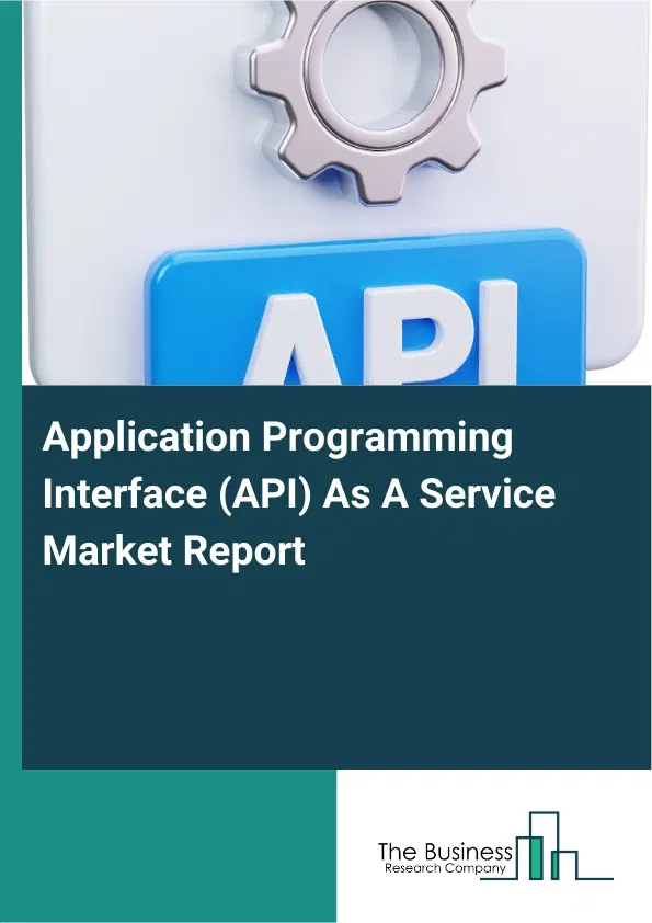 Global Application Programming Interface (API) As A Service Market Report 2026 Global Application Programming Interface (API) As A Service Market Report 2026