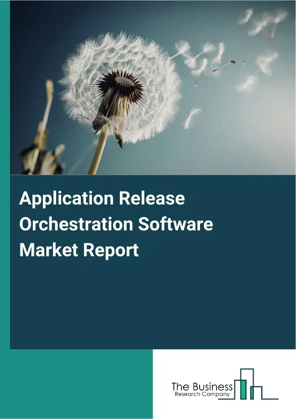 Global Application Release Orchestration Software Market Report 2026 Global Application Release Orchestration Software Market Report 2026