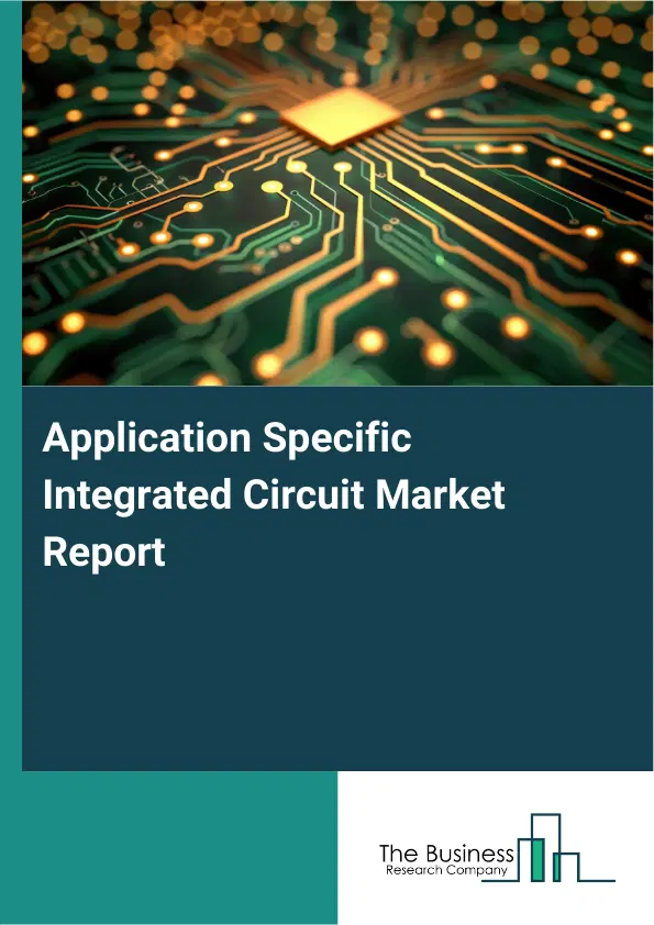 Global Application Specific Integrated Circuit Market Report 2026 Global Application Specific Integrated Circuit Market Report 2026