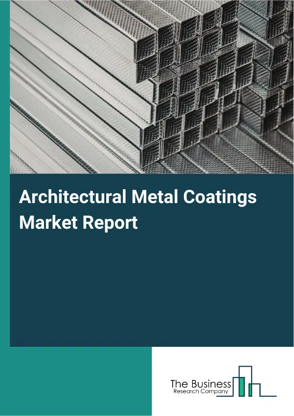 Global Architectural Metal Coatings Market Report 2026 Global Architectural Metal Coatings Market Report 2026