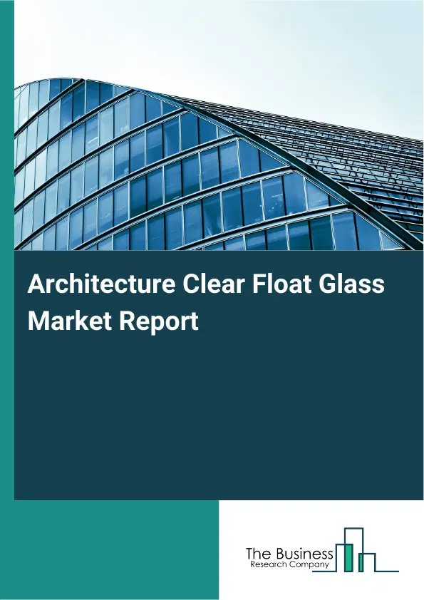 Global Architecture Clear Float Glass Market Report 2026 Global Architecture Clear Float Glass Market Report 2026