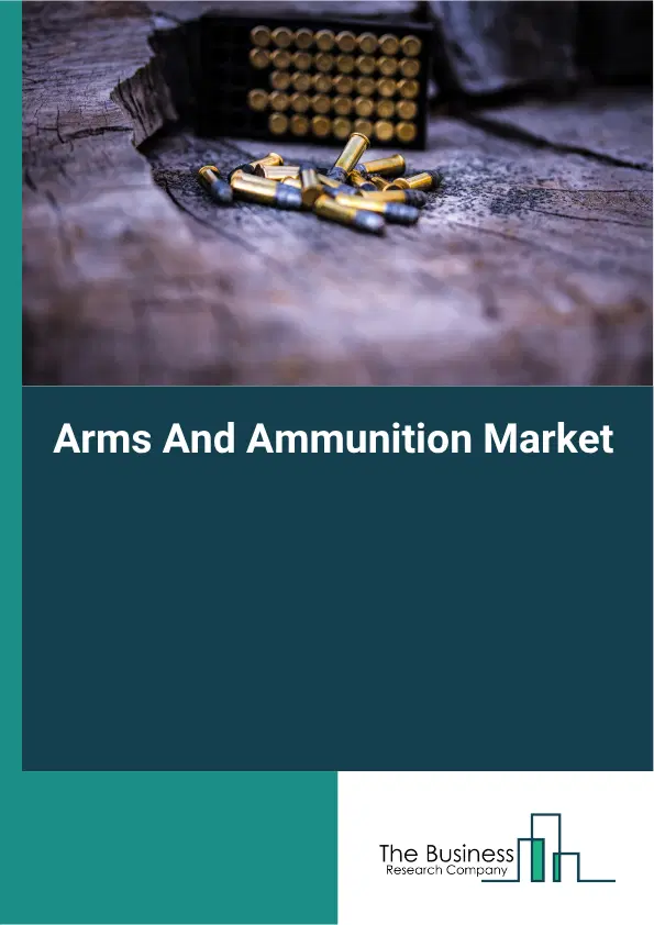 Arms And Ammunition Market Report 2026 Arms And Ammunition Market Report 2026