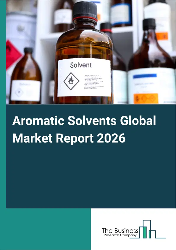 Aromatic Solvents Market Report 2026 Aromatic Solvents Market Report 2026