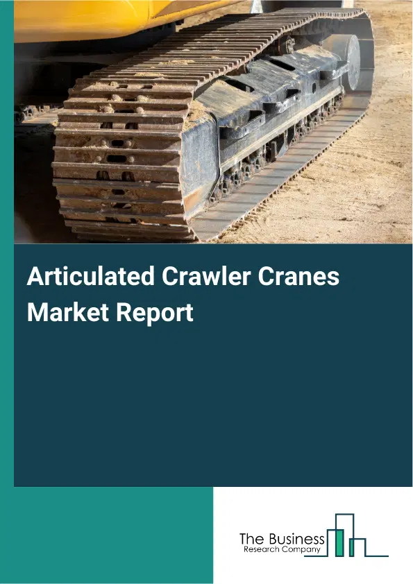 Global Articulated Crawler Cranes Market Report 2026 Global Articulated Crawler Cranes Market Report 2026