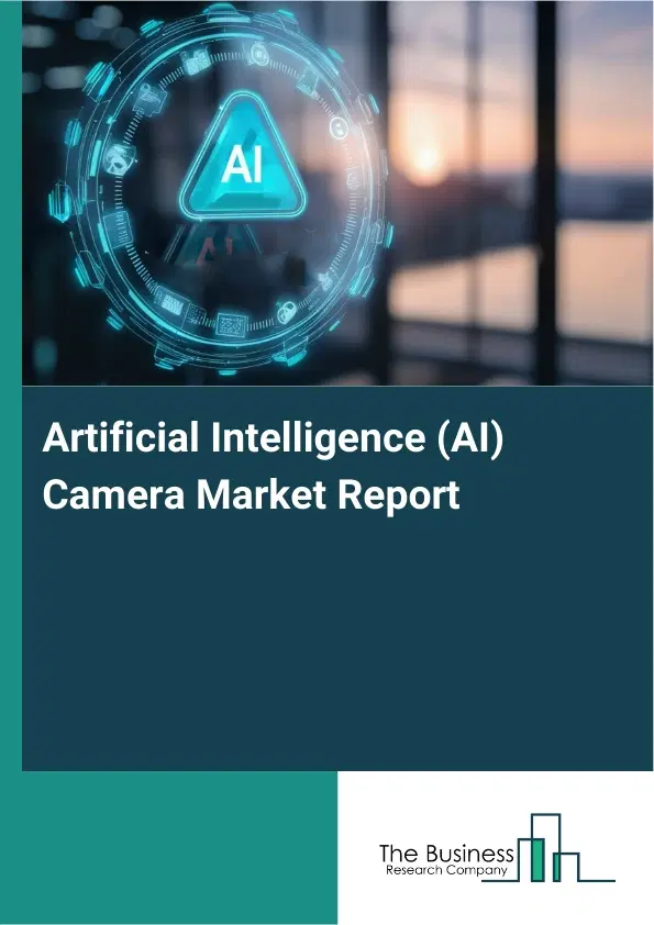 Global Artificial Intelligence (AI) Camera Market Report 2026 Global Artificial Intelligence (AI) Camera Market Report 2026