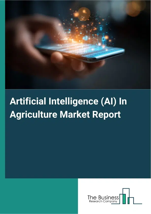Global Artificial Intelligence (AI) In Agriculture Market Report 2026 Global Artificial Intelligence (AI) In Agriculture Market Report 2026