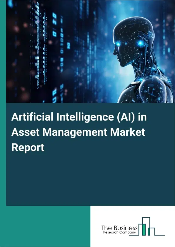 Global Artificial Intelligence (AI) in Asset Management Market Report 2026 Global Artificial Intelligence (AI) in Asset Management Market Report 2026