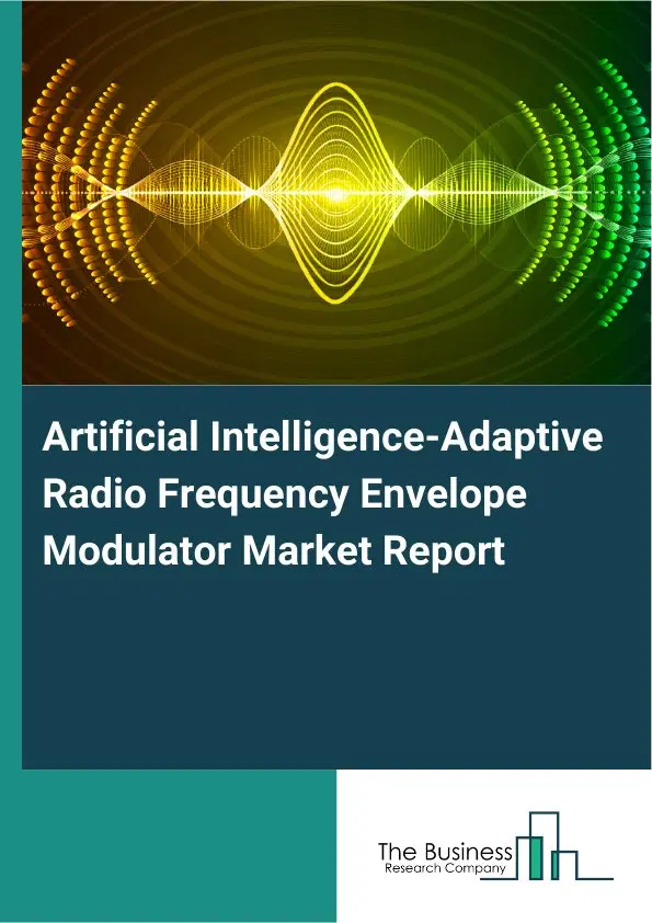 Global Artificial Intelligence-Adaptive Radio Frequency Envelope Modulator Market Report 2026 Global Artificial Intelligence-Adaptive Radio Frequency Envelope Modulator Market Report 2026
