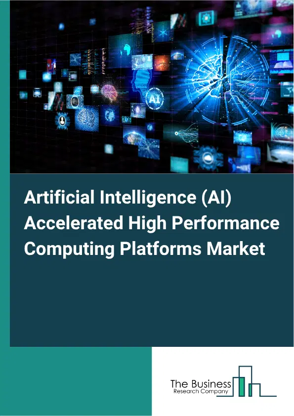 Artificial Intelligence (AI) Accelerated High Performance Computing Platforms Market Report 2026 Artificial Intelligence (AI) Accelerated High Performance Computing Platforms Market Report 2026