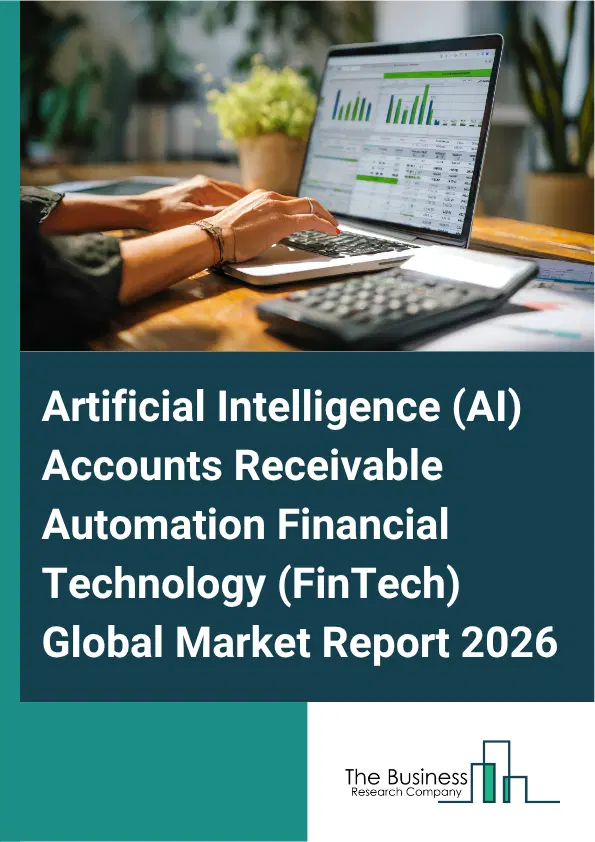Artificial Intelligence (AI) Accounts Receivable Automation Financial Technology (FinTech) Market Report 2026 Artificial Intelligence (AI) Accounts Receivable Automation Financial Technology (FinTech) Market Report 2026
