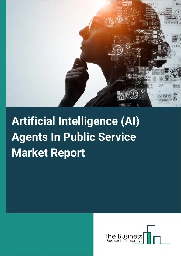 Global Artificial Intelligence (AI) Agents In Public Service Market Report 2026 Global Artificial Intelligence (AI) Agents In Public Service Market Report 2026